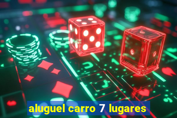 aluguel carro 7 lugares